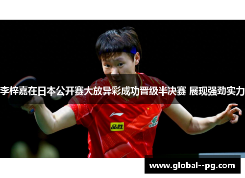 李梓嘉在日本公开赛大放异彩成功晋级半决赛 展现强劲实力